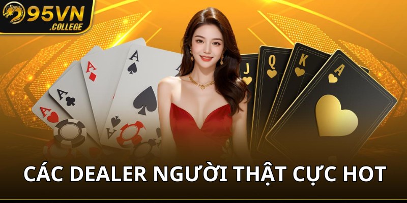 Các Dealer người thật cực nóng bỏng