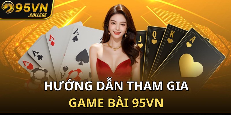 Hướng dẫn tham gia trải nghiệm game bài 95VN