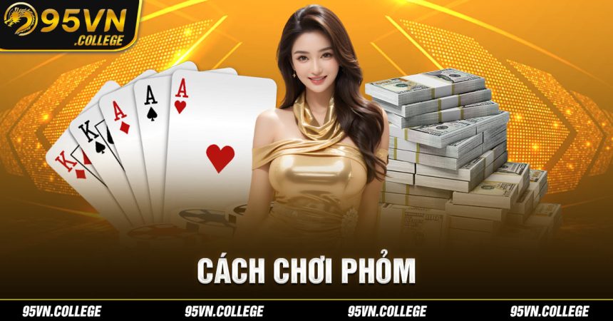 Hướng dẫn cách chơi phỏm