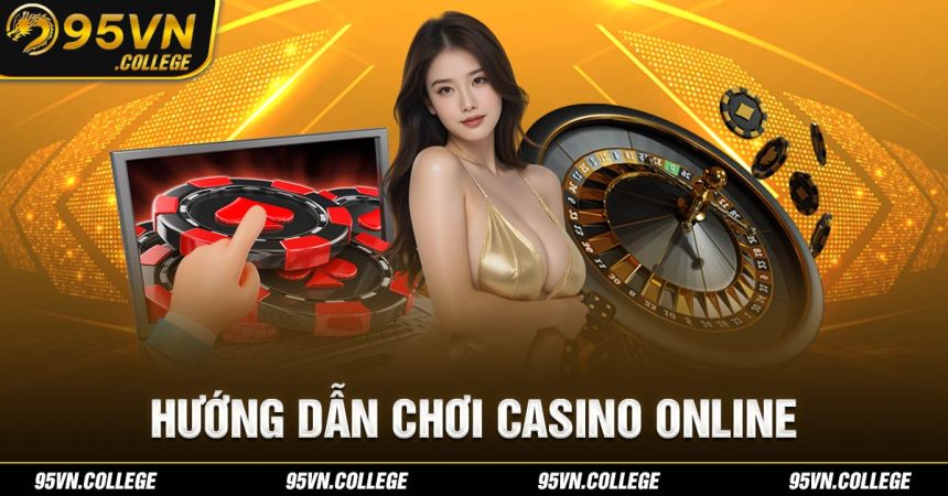 Hướng dẫn chơi casino online 95vn